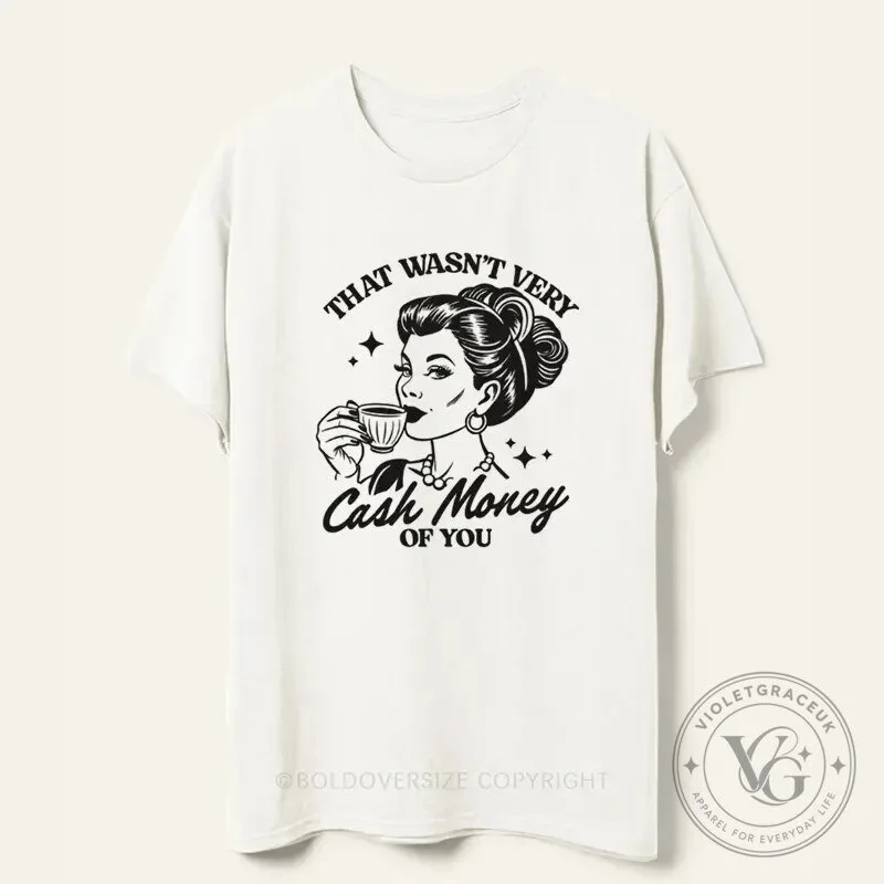 That Wasn't Very Cash Money Of You Sarcastic Humor Graphic T-Shirt